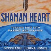 Shaman Heart: Turning Pain Into Passion and Purpose