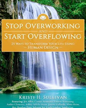 Stop Overworking and Start Overflowing: 25 Ways to Transform Your Life Using Human Design