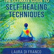The Ultimate Guide to Self-Healing Techniques: 25 Home Practices & Tools for Peak Holistic Health & Wellness