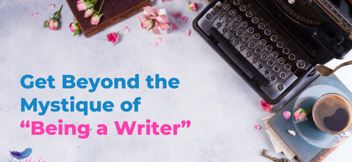 Get Beyond the Mystique of Being a Writer