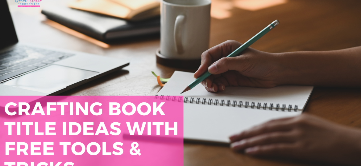 Crafting Book Title Ideas With Free Tools & Tricks