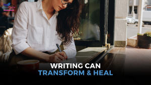 Writing can Transform and Heal