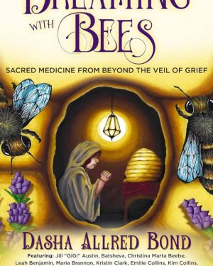 Dreaming with Bees: Sacred Medicine from Beyond the Veil of Loss and Grief