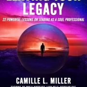 The Ultimate Guide to Leaving Your Legacy: 22 Powerful Lessons on Leading as a Soul Professional