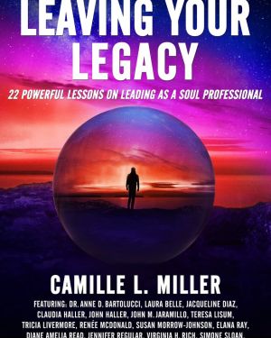 The Ultimate Guide to Leaving Your Legacy: 22 Powerful Lessons on Leading as a Soul Professional