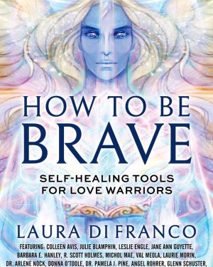 How to Be Brave: Self-Healing Tools for Love Warriors