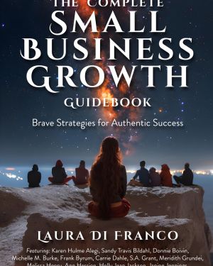 The Complete Small Business Growth Guidebook: Brave Strategies for Authentic Success